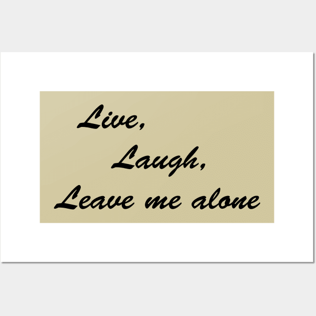 Live, Laugh, Leave me Alone Wall Art by BishopCras
